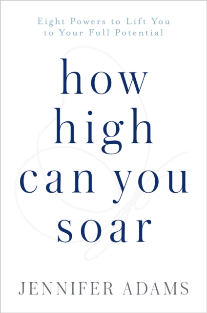 How High Can You Soar : Eight Powers to Lift You to Your Full Potential, EPUB eBook