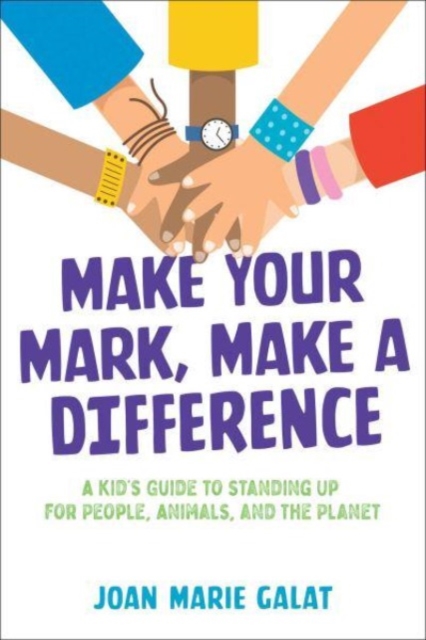Make Your Mark, Make a Difference : A Kid's Guide to Standing Up for People, Animals, and the Planet, Paperback / softback Book