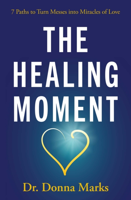 The Healing Moment : 7 Paths to Turn Messes into Miracles of Love, EPUB eBook