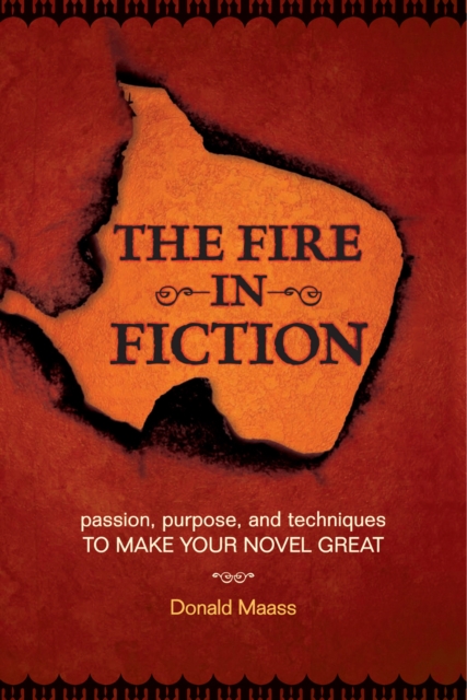 The Fire in Fiction : Passion, Purpose and Techniques to Make Your Novel Great, Paperback / softback Book
