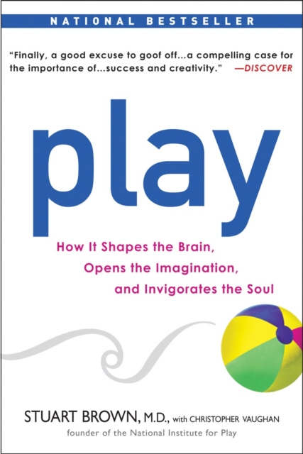 Play : How it Shapes the Brain, Opens the Imagination, and Invigorates the Soul, Paperback / softback Book