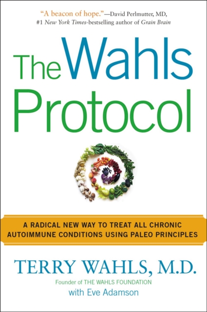 The Wahls Protocol : A Radical New Way to Treat All Chronic Autoimmune Conditions Using Paleo Principles, Paperback / softback Book