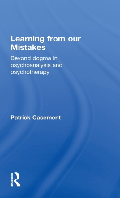 Learning from our Mistakes : Beyond Dogma in Psychoanalysis and Psychotherapy, Hardback Book