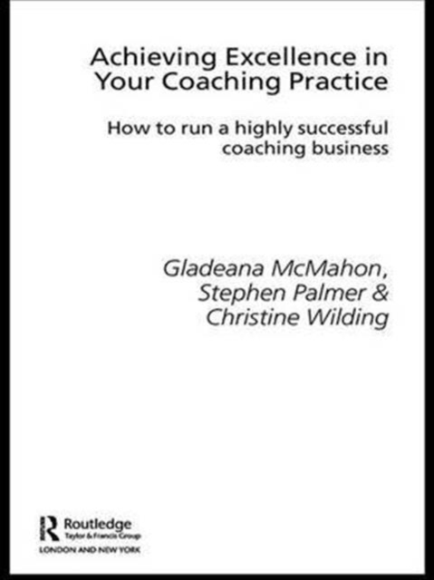 Achieving Excellence in Your Coaching Practice : How to Run a Highly Successful Coaching Business, Hardback Book