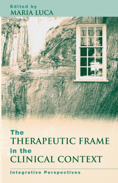 The Therapeutic Frame in the Clinical Context : Integrative Perspectives, Paperback / softback Book
