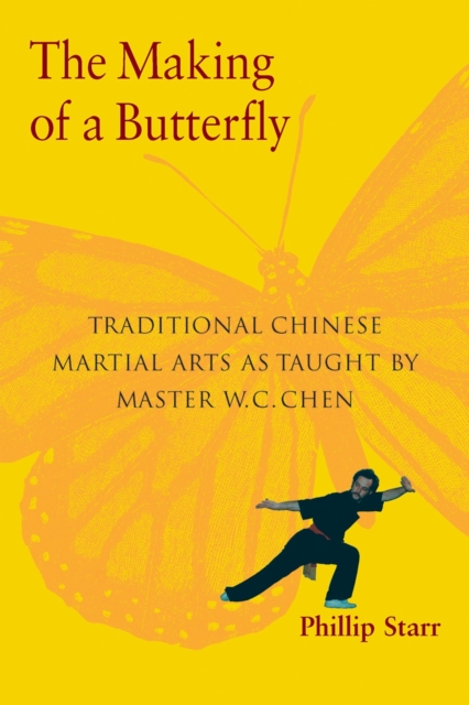 The Making of a Butterfly : Traditional Chinese Martial Arts As Taught by Master W. C. Chen, Paperback / softback Book