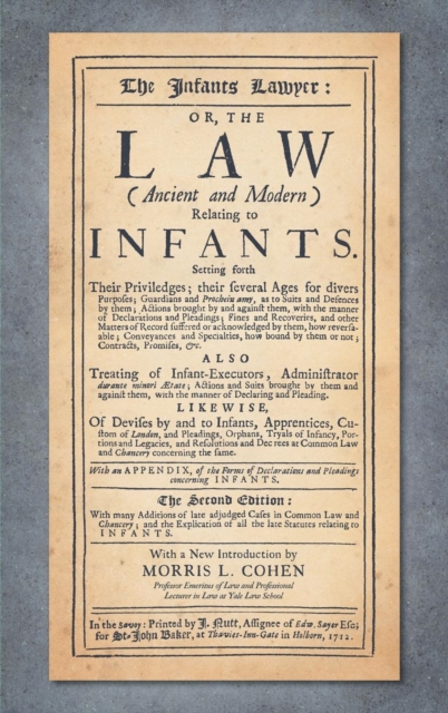 The Infants Lawyer : Or the Law (Ancient and Modern) Relating to Infants. Setting Forth Their Priviledges ... with Many Additions of Late Adjudged Cases in Common Law and Chancery; And the Explication, Hardback Book