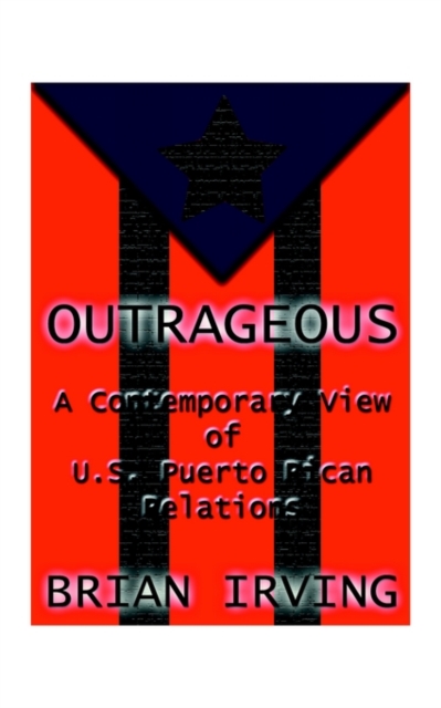 Outrageous : A Contemporary View of the U.S. Puerto Rican Relations, Paperback / softback Book