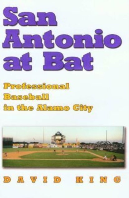 San Antonio at Bat : Professional Baseball in the Alamo City, Hardback Book
