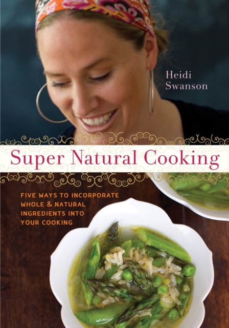 Super Natural Cooking : Five Delicious Ways to Incorporate Whole and Natural Foods into Your Cooking [A Cookbook], Paperback / softback Book
