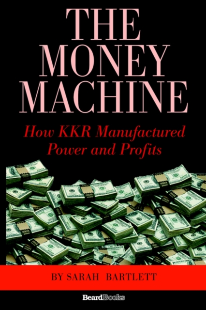 The Money Machine : How KKR Manufactured Power and Profits, Paperback / softback Book