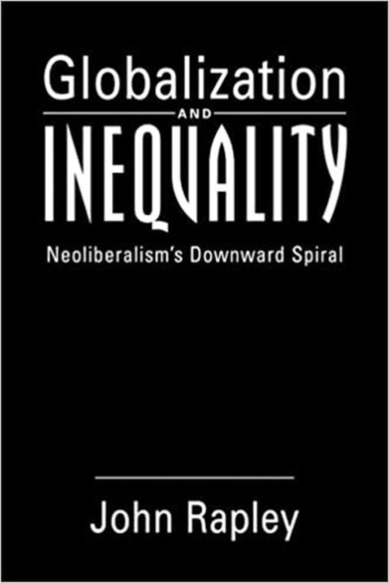 Globalization and Inequality : Neoliberalism's Downward Spiral, Hardback Book