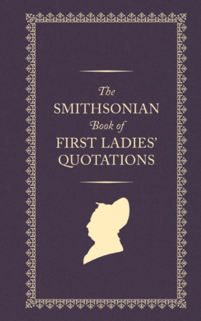 The Smithsonian Book of First Ladies' Quotations, Hardback Book