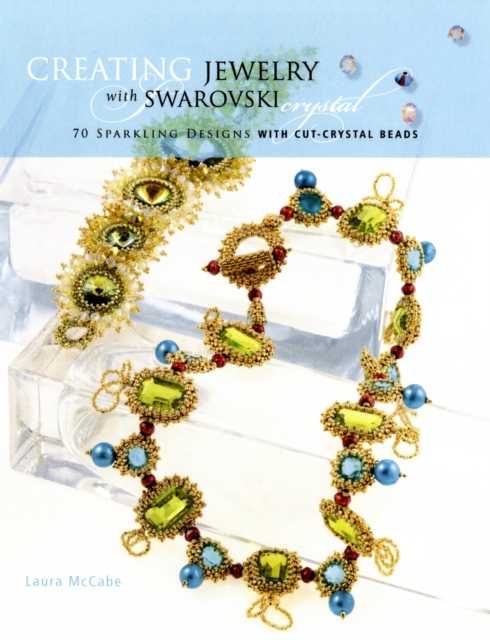 Creating Crystal Jewelry with Swarovski : 65 Sparkling Designs with Crystal Beads and Stones, Paperback / softback Book