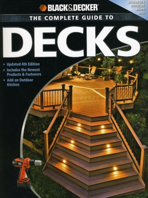 The Complete Guide to Decks (Black & Decker) : Includes the Newest Products & Fasteners, Add an Outdoor Kitchen, Paperback / softback Book