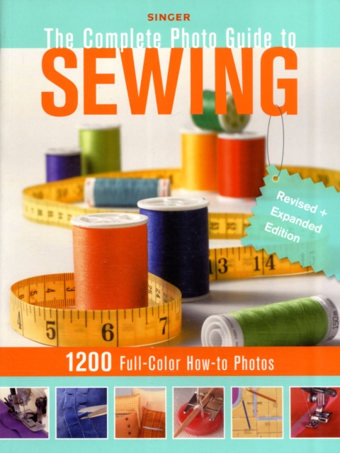 Singer Complete Photo Guide to Sewing - Revised + Expanded Edition : 1200 Full-Color How-To Photos, Paperback / softback Book