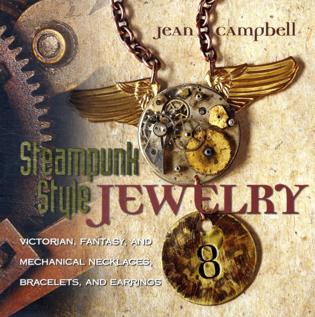 Steampunk Style Jewelry : Victorian, Fantasy, and Mechanical Necklaces, Bracelets, and Earrings, Paperback / softback Book