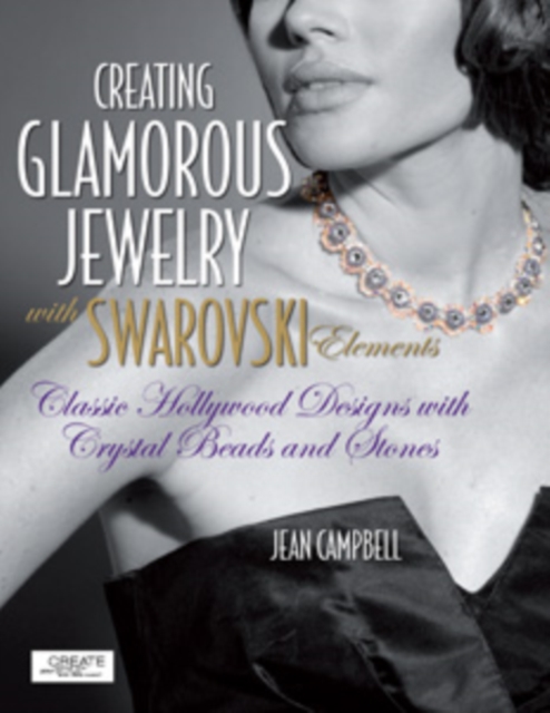 Creating Glamorous Jewelry with Swarovski Elements : Classic Hollywood Designs with Crystal Beads and Stones, Paperback / softback Book