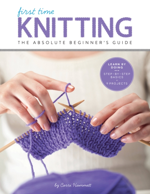 Knitting (First Time) : The Absolute Beginner's Guide: Learn By Doing - Step-by-Step Basics + 9 Projects, Paperback / softback Book