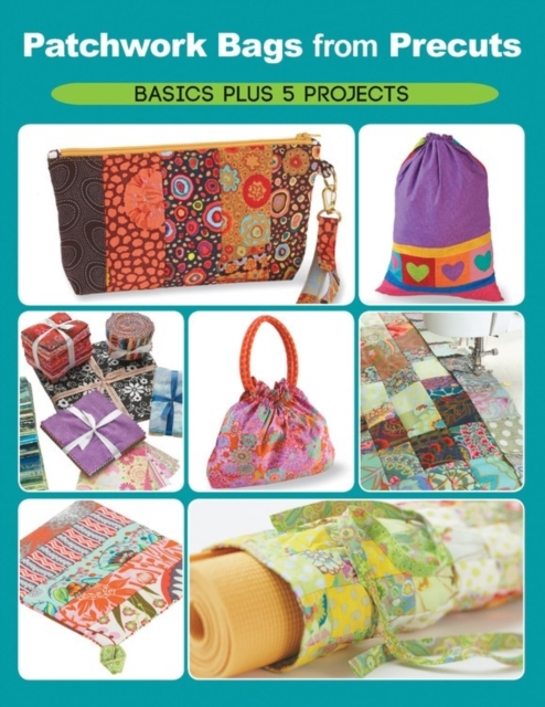 Patchwork Bags from Precuts : Basics Plus 5 Projects, Paperback / softback Book