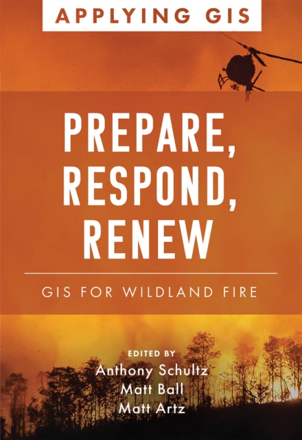 Prepare, Respond, Renew : GIS for Wildland Fire, Paperback / softback Book