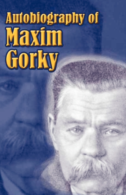 Autobiography of Maxim Gorky : My Childhood, in the World, My Universities, Paperback / softback Book