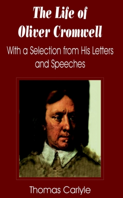 Life of Oliver Cromwell : With a Selection from His Letters and Speeches, The, Paperback / softback Book