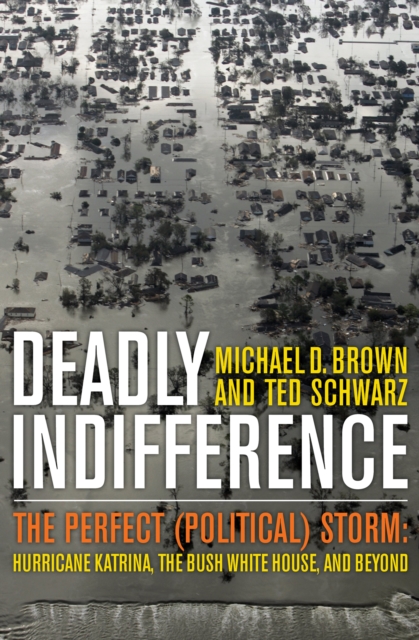 Deadly Indifference : The Perfect (Political) Storm: Hurricane Katrina, The Bush White House, and Beyond, Hardback Book