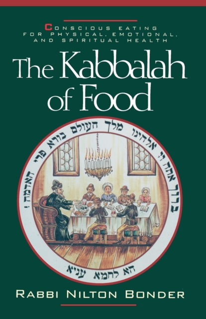 The Kabbalah of Food : Conscious Eating for Physical, Emotional, and Spiritual Health, Paperback / softback Book