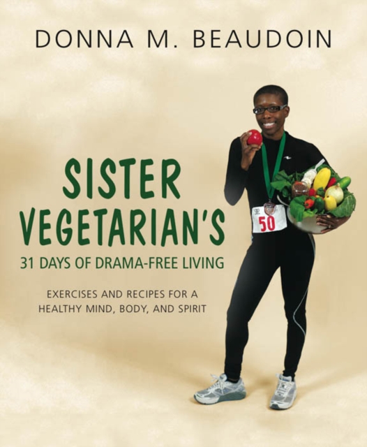 Sister Vegetarian's 31 Days of Drama-Free Living : Exercises and Recipes for a Healthy Mind, Body, and Spirit, Paperback / softback Book