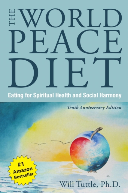 The World Peace Diet - Tenth Anniversary Edition : Eating for Spiritual Health and Social Harmony, Paperback / softback Book