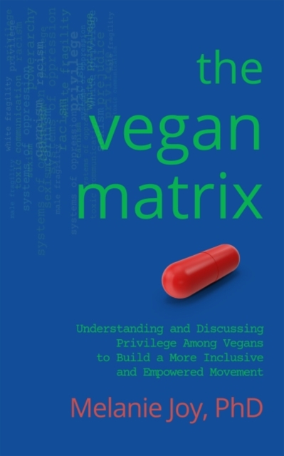The Vegan Matrix : Understanding and Discussing Privilege Among Vegans to Build a More Inclusive and Empowered Movement, Paperback / softback Book