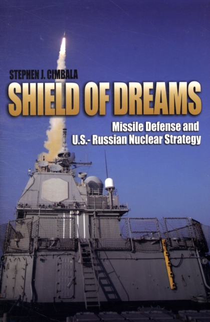 Shield of Dreams : Missile Defense in U.S. and Russian Nuclear Strategy, Hardback Book