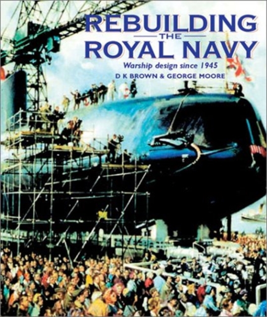 Rebuilding the Royal Navy : Warship Design Since 1945, Hardback Book