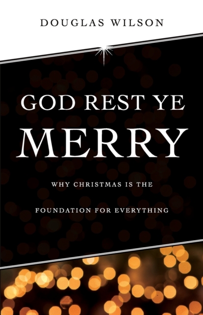 God Rest Ye Merry : Why Christmas is the Foundation for Everything, Paperback / softback Book