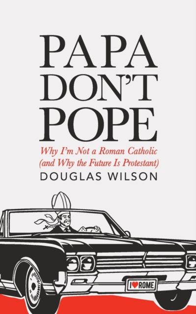 Papa Don't Pope : Why I'm Not a Roman Catholic (and Why the Future is Protestant), Paperback / softback Book