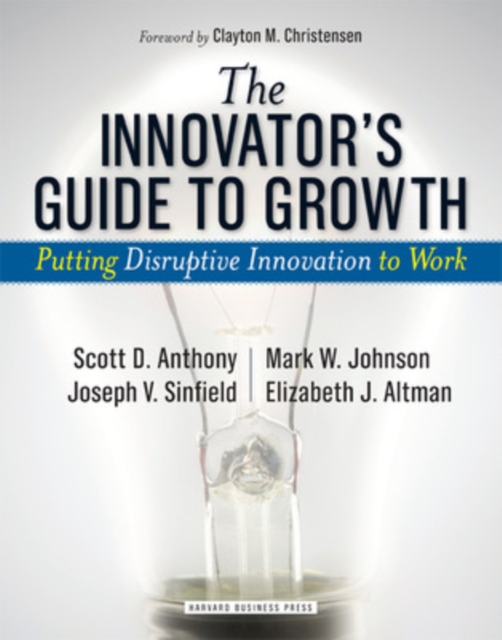 The Innovator's Guide to Growth : Putting Disruptive Innovation to Work, Hardback Book