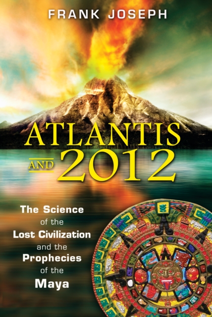 Atlantis and 2012 : The Science of the Lost Civilization and the Prophecies of the Maya, Paperback / softback Book