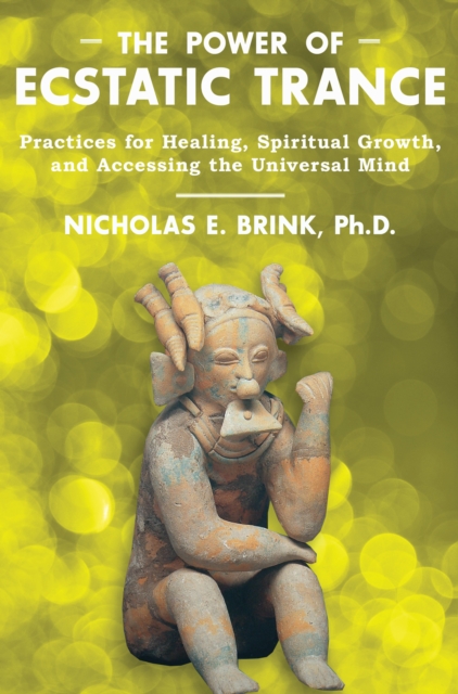 Power of Ecstatic Trance : Practices for Healing, Spiritual Growth, and Accessing the Universal Mind, Paperback / softback Book
