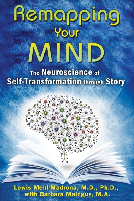 Remapping Your Mind : The Neuroscience of Self-Transformation through Story, EPUB eBook