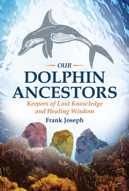 Our Dolphin Ancestors : Keepers of Lost Knowledge and Healing Wisdom, EPUB eBook
