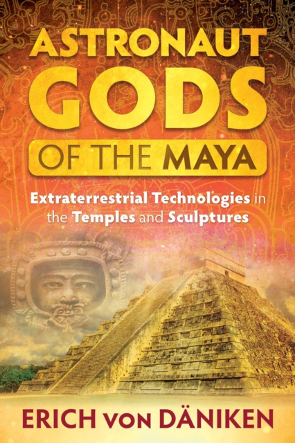 Astronaut Gods of the Maya : Extraterrestrial Technologies in the Temples and Sculptures, Paperback / softback Book
