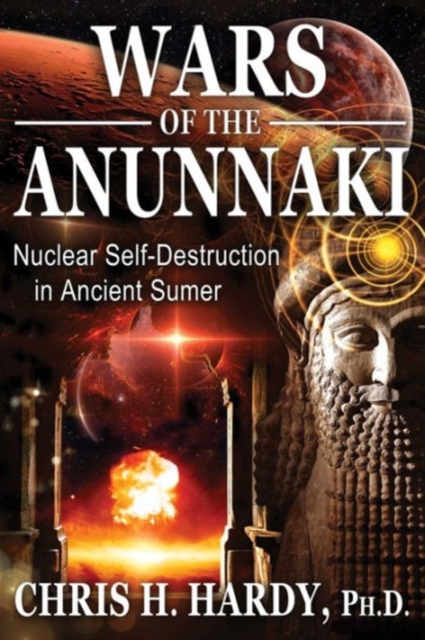 Wars of the Anunnaki : Nuclear Self-Destruction in Ancient Sumer, Paperback / softback Book