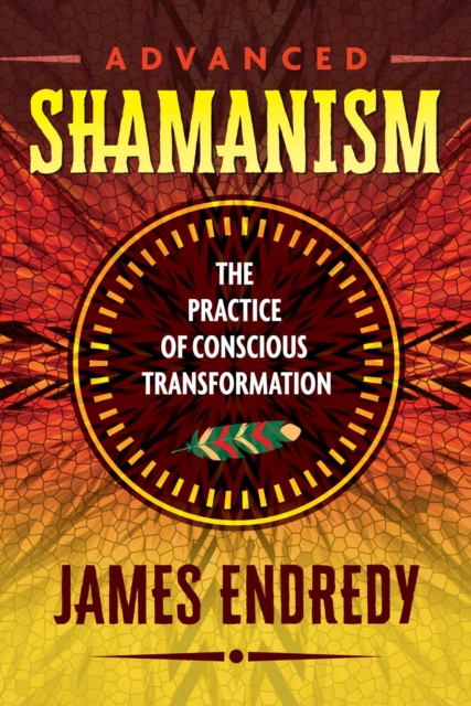 Advanced Shamanism : The Practice of Conscious Transformation, Paperback / softback Book