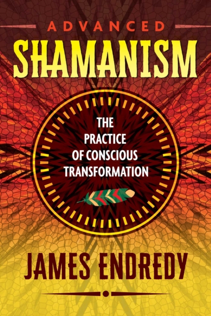 Advanced Shamanism : The Practice of Conscious Transformation, EPUB eBook