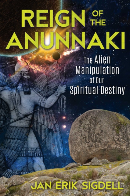 Reign of the Anunnaki : The Alien Manipulation of Our Spiritual Destiny, Paperback / softback Book