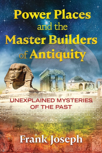 Power Places and the Master Builders of Antiquity : Unexplained Mysteries of the Past, Paperback / softback Book