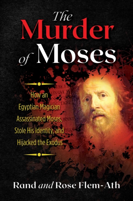 The Murder of Moses : How an Egyptian Magician Assassinated Moses, Stole His Identity, and Hijacked the Exodus, EPUB eBook