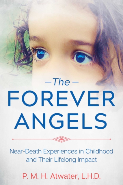 The Forever Angels : Near-Death Experiences in Childhood and Their Lifelong Impact, EPUB eBook