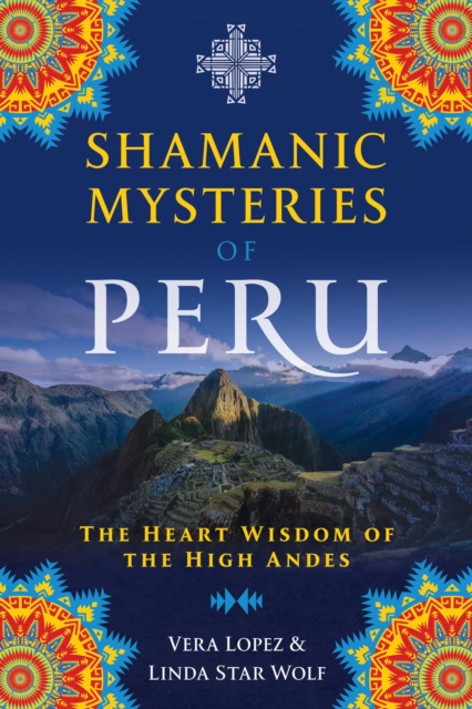 Shamanic Mysteries of Peru : The Heart Wisdom of the High Andes, EPUB eBook